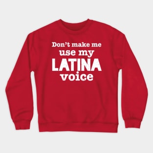 Don't Make Me Use my Latina Voice - White design Crewneck Sweatshirt